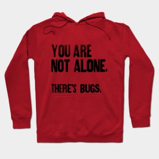 You are not Alone. There's bugs !! Hoodie